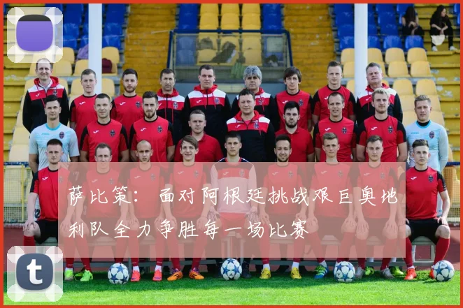 萨比策：面对阿根廷挑战艰巨奥地利队全力争胜每一场比赛